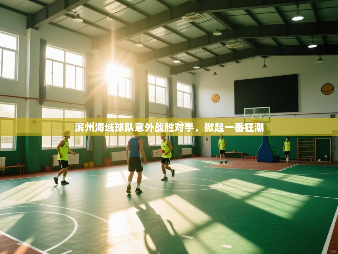 滨州海域球队意外战胜对手，掀起一番狂潮  第1张