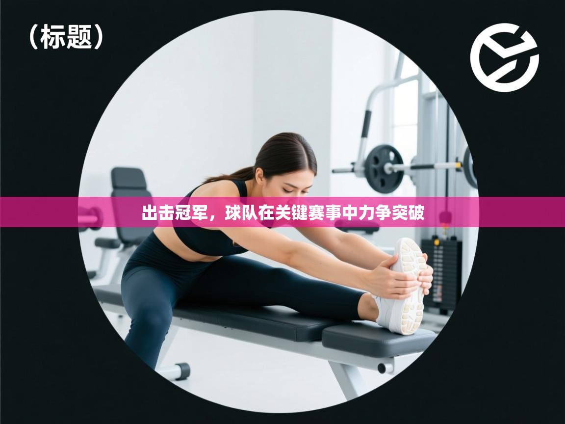 出击冠军,球队在关键赛事中力争突破 第2张