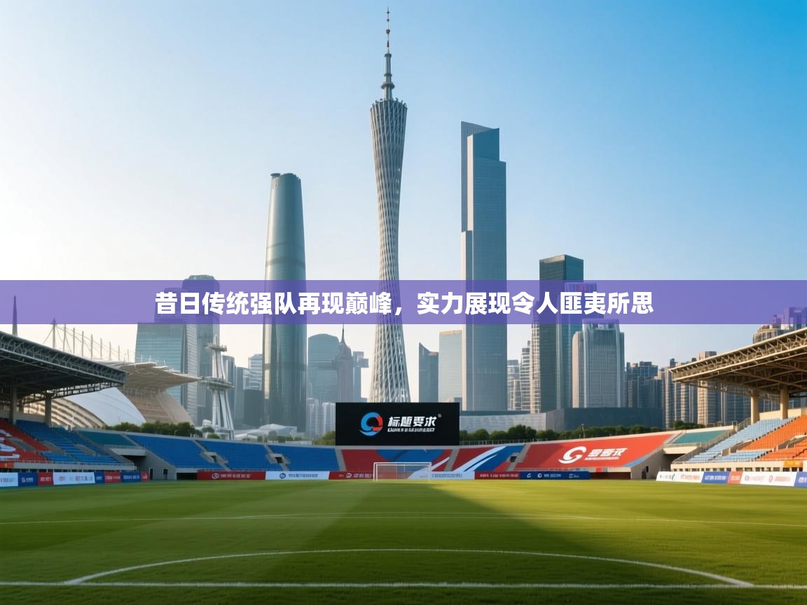 昔日传统强队再现巅峰，实力展现令人匪夷所思  第1张