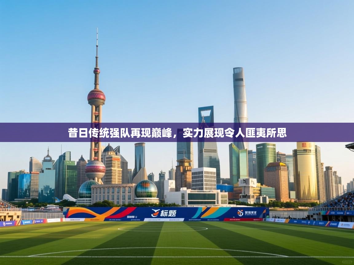 昔日传统强队再现巅峰，实力展现令人匪夷所思  第2张