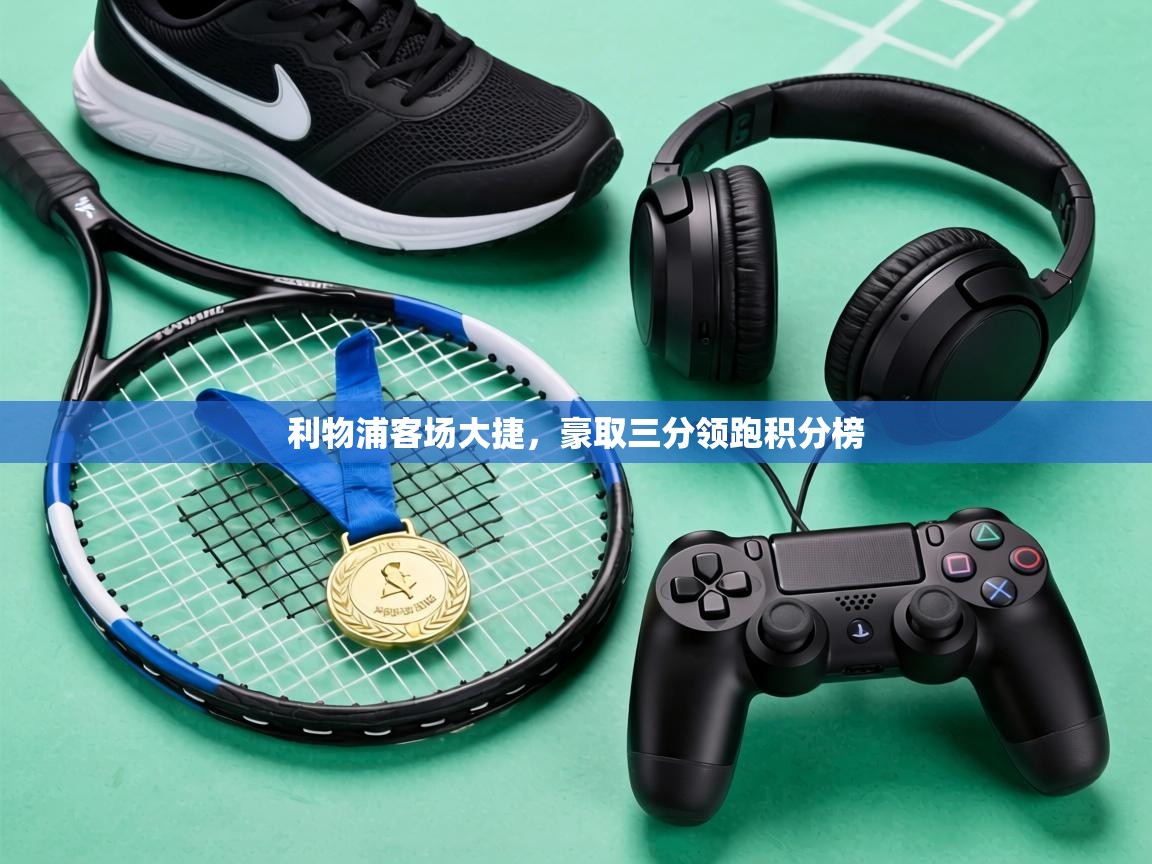 利物浦客场大捷，豪取三分领跑积分榜  第2张