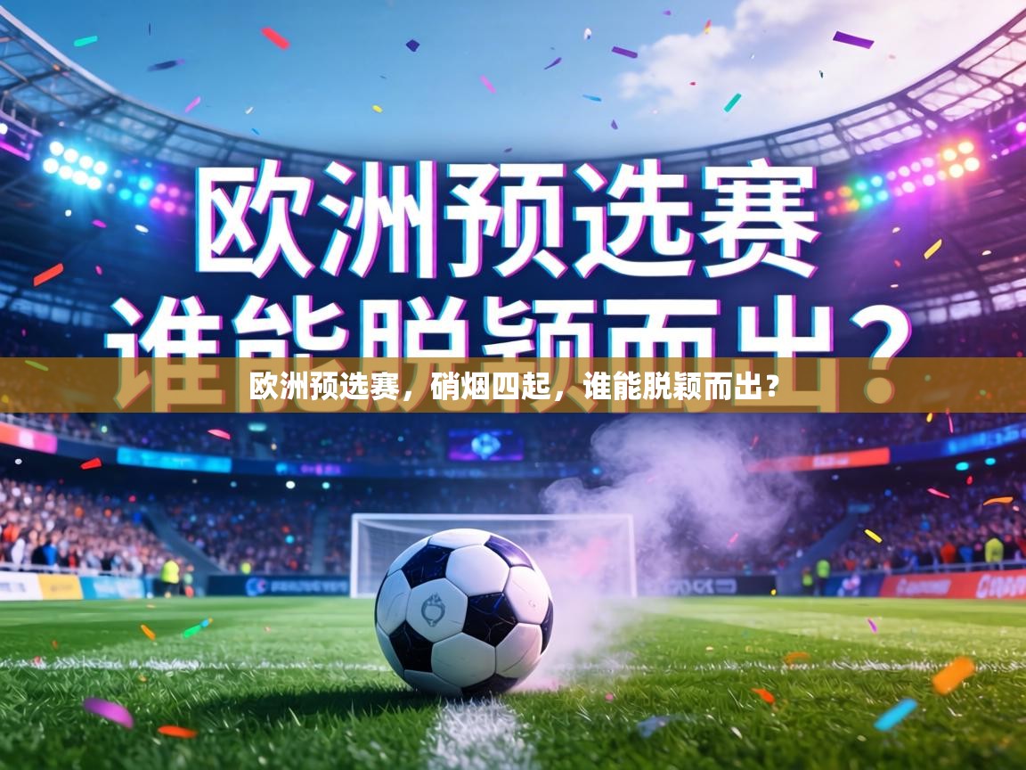欧洲预选赛，硝烟四起，谁能脱颖而出？  第2张