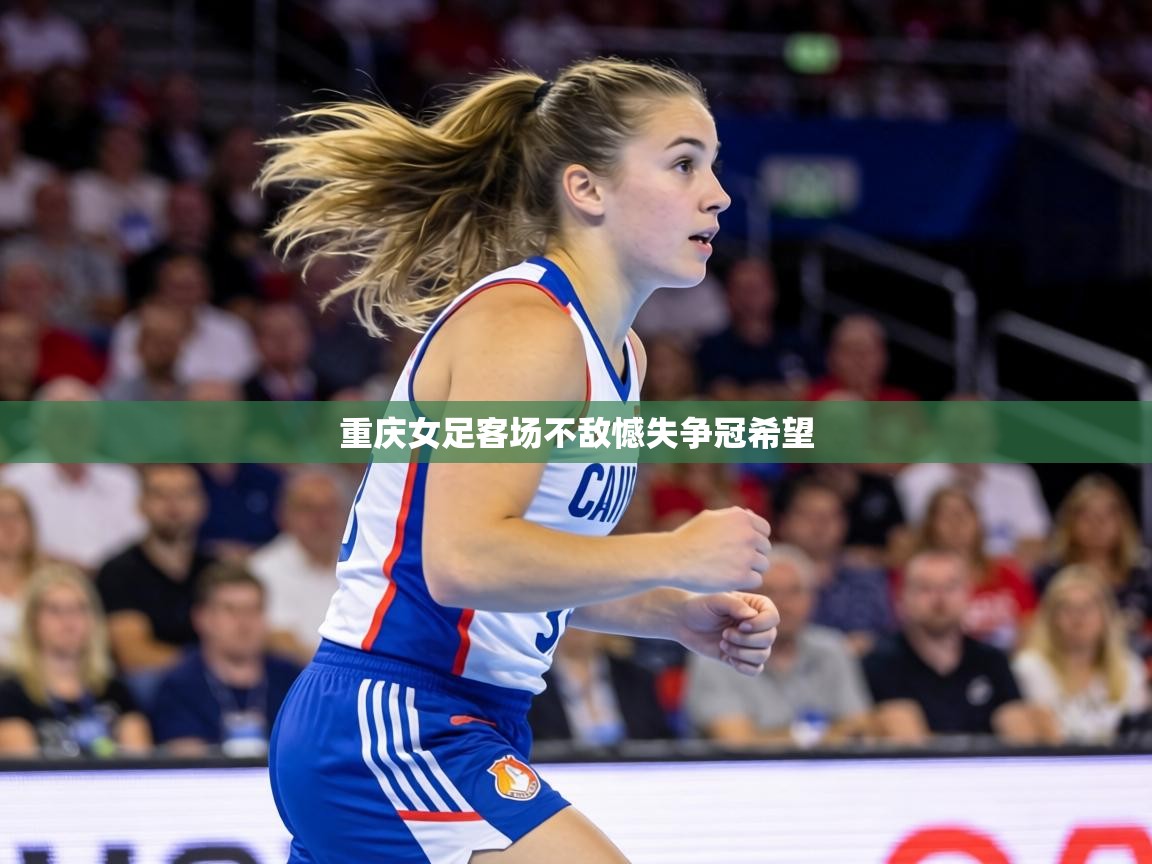 重庆女足客场不敌憾失争冠希望  第2张